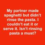 Isn’t rinsing pasta a must?